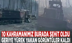 10 kahramanımız burada şehit oldu… Geriye yürek yakan görüntüler kaldı