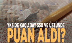 YKS'de kaç aday 550 ve üstünde puan aldı?