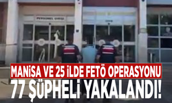 Manisa ve 25 ilde FETÖ operasyonu: 77 şüpheli yakalandı!