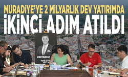 Muradiye’ye 2 milyarlık dev yatırımda ikinci adım atıldı