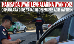 Manisa'da uyarı levhalarına uyan yok!  Ormanlara giriş yasağını delenlere ağır yaptırım