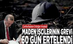 Cumhurbaşkanı Erdoğan imzaladı: Maden işçilerinin grevi 60 gün ertelendi