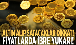 Altın alıp satacaklar dikkat! Fiyatlarda ibre yukarı!