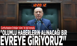 Cumhurbaşkanı Erdoğan ‘süreç’ ile ilgili konuştu:  "Olumlu haberlerin alınacağı bir evreye giriyoruz"