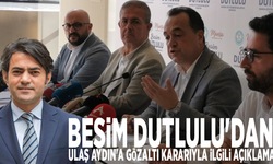 Besim Dutlulu'dan Ulaş Aydın'a gözaltı kararıyla ilgili açıklama