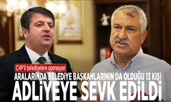 CHP'li belediyelere operasyon: 13 kişinin adliyeye sevk işlemleri başladı