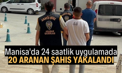Manisa'da 24 saatlik uygulamada 20 aranan şahıs yakalandı