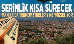 Serinlik kısa sürecek: Manisa’da termometreler yine yükseliyor