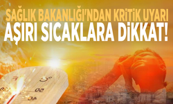 Sağlık Bakanlığı'ndan kritik uyarı: Aşırı sıcaklara dikkat!