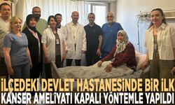 İlçedeki devlet hastanesinde bir ilk: Kanser ameliyatı kapalı yöntemle yapıldı
