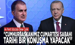 Ömer Çelik: "Cumhurbaşkanımız cumartesi sabahı tarihi bir konuşma yapacak"