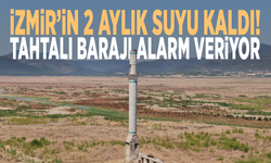 İzmir’in 2 aylık suyu kaldı! Tahtalı Barajı alarm veriyor