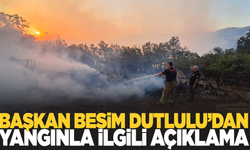 Başkan Besim Dutlulu'dan yangınla ilgili açıklama