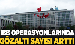 İBB operasyonlarında gözaltı sayısı arttı