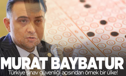 Murat Baybatur:  Türkiye sınav güvenliği açısından örnek bir ülke