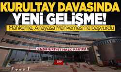 CHP Kurultay davasında yeni gelişme! Mahkeme, Anayasa Mahkemesi'ne başvurdu