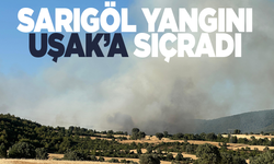 Sarıgöl yangını Uşak'a dayandı