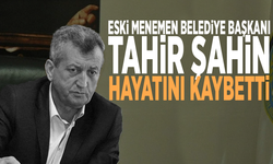 Eski Menemen Belediye Başkanı Tahir Şahin hayatını kaybetti