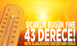 Sıcaklık bugün yine 43 derece! Nefes alabileceğimiz gün için tarih verildi