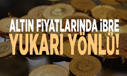 Altın fiyatlarında ibre yukarı yönlü!