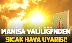Manisa Valiliği'nden Aşırı Sıcaklık Uyarısı!