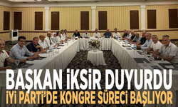 Başkan İksir duyurdu: İYİ Parti’de kongre süreci başlıyor