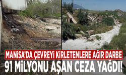 Manisa’da çevreyi kirletenlere ağır darbe: 91 milyonu aşan ceza yağdı!