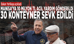 Bakan Yerlikaya açıkladı: Manisa’ya 10 milyon TL acil yardım gönderildi, 30 konteyner sevk edildi