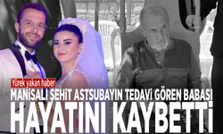 Yürek yakan haber: Manisalı şehit astsubayın tedavi gören babası hayatını kaybetti
