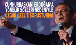Cumhurbaşkanı Erdoğan'a yönelik sözleri nedeniyle Özgür Özel'e soruşturma