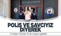 'Polis ve savcıyız' diyerek 3 milyon 732 bin TL'lik vurgun yaptılar