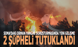Soma’daki orman yangını soruşturmasında kritik gelişme: 2 şüpheli tutuklandı