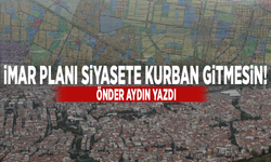 İmar planı siyasete kurban gitmesin!