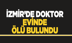 İzmir’de doktor evinde ölü bulundu