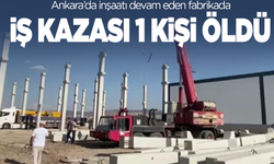 Ankara’da inşaatı devam eden fabrikada iş kazası: 1 ölü