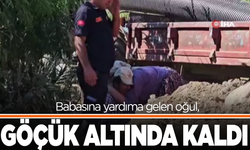 Babasına yardıma gelen oğul, göçük altında kaldı