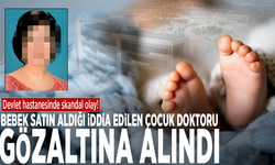Devlet hastanesinde skandal olay! Bebek satın aldığı iddia edilen çocuk doktoru gözaltına alındı