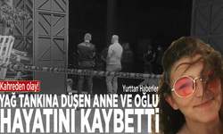 Kahreden olay! Yağ tankına düşen anne ve oğlu hayatını kaybetti
