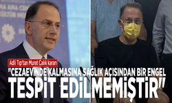 Adli Tıp’tan Murat Çalık kararı: "Cezaevinde kalmasına sağlık açısından bir engel tespit edilmemiştir"