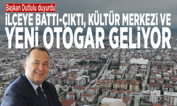 Başkan Dutlulu duyurdu: İlçeye Battı-Çıktı, kültür merkezi ve yeni otogar geliyor