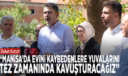 Bakan Kurum: “Manisa’da evini kaybedenlere yuvalarını tez zamanında kavuşturacağız”