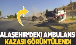 Alaşehir'deki ambulans kazası görüntülendi