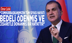 Ömer Çelik: “Cumhurbaşkanımızın tüm siyasi hayatı bedeli ödenmiş ve cesaretle donanmış bir hayattır”