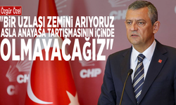 Özgür Özel: "Bir uzlaşı zemini arıyoruz, asla anayasa tartışmasının içinde olmayacağız"