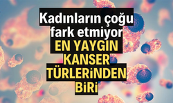 Çoğu fark etmiyor: En yaygın kanserlerinden biri