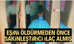Eşini öldürmeden önce sakinleştirici ilaç almış