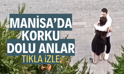 Manisa'da korku dolu anlar