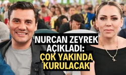 NURCAN ZEYREK AÇIKLADI: ÇOK YAKINDA KURULACAK
