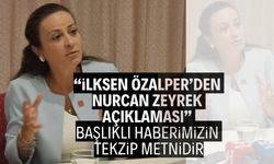 “İLKSEN ÖZALPER’DEN NURCAN ZEYREK AÇIKLAMASI” BAŞLIKLI HABERİMİZİN TEKZİP METNİDİR