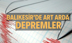 Balıkesir'de peş peşe depremler